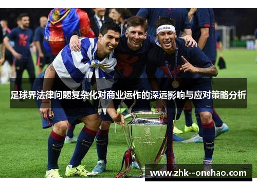 足球界法律问题复杂化对商业运作的深远影响与应对策略分析 足球界法律问题复杂化对商业运作的深远影响与应对策略分析