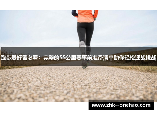 跑步爱好者必看:完整的55公里赛事前准备清单助你轻松迎战挑战 跑步爱好者必看:完整的55公里赛事前准备清单助你轻松迎战挑战