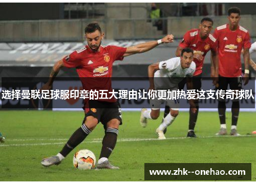 选择曼联足球服印章的五大理由让你更加热爱这支传奇球队