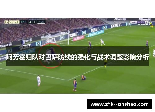 阿劳霍归队对巴萨防线的强化与战术调整影响分析