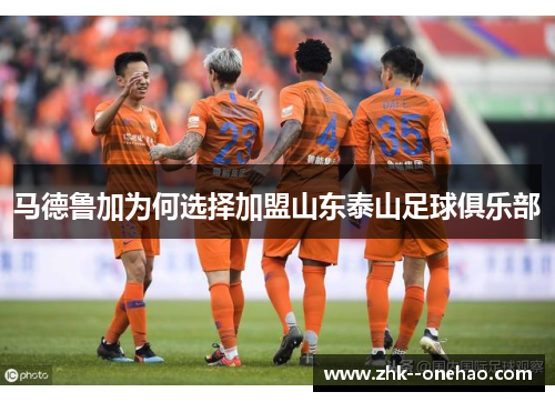 马德鲁加为何选择加盟山东泰山足球俱乐部