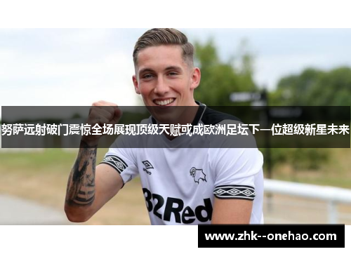 努萨远射破门震惊全场展现顶级天赋或成欧洲足坛下一位超级新星未来